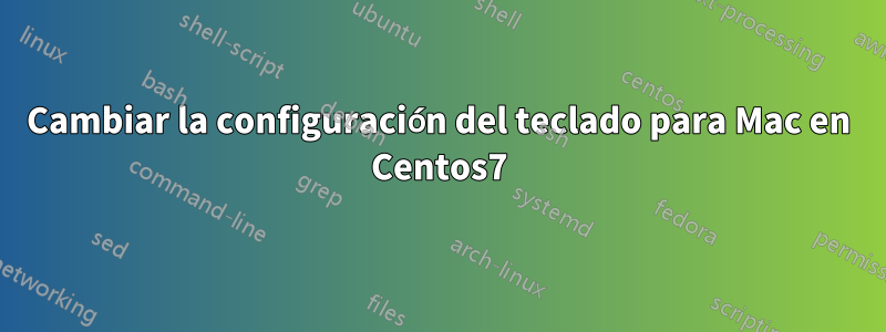 Cambiar la configuración del teclado para Mac en Centos7