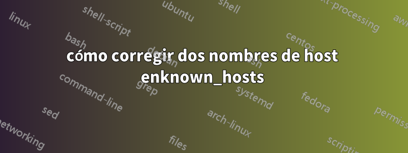 cómo corregir dos nombres de host enknown_hosts