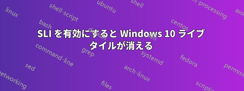 SLI を有効にすると Windows 10 ライブ タイルが消える