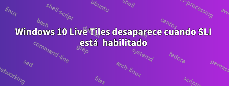 Windows 10 Live Tiles desaparece cuando SLI está habilitado