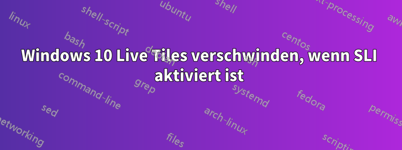 Windows 10 Live Tiles verschwinden, wenn SLI aktiviert ist