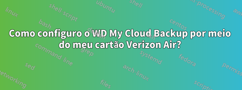 Como configuro o WD My Cloud Backup por meio do meu cartão Verizon Air?