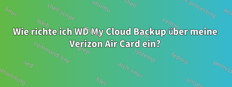 Wie richte ich WD My Cloud Backup über meine Verizon Air Card ein?