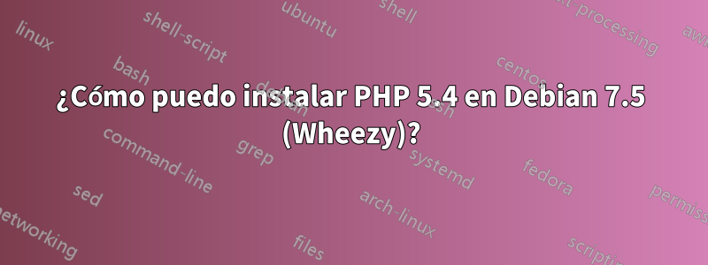 ¿Cómo puedo instalar PHP 5.4 en Debian 7.5 (Wheezy)?