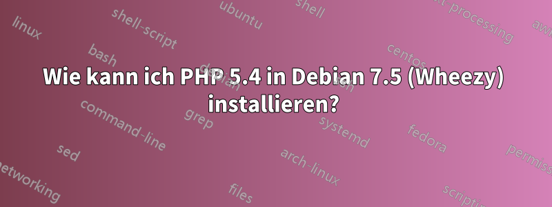 Wie kann ich PHP 5.4 in Debian 7.5 (Wheezy) installieren?