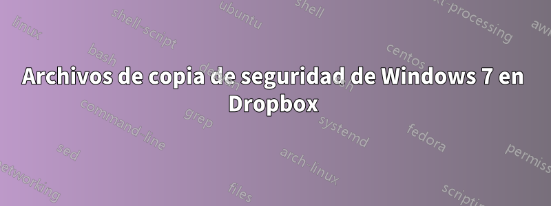 Archivos de copia de seguridad de Windows 7 en Dropbox