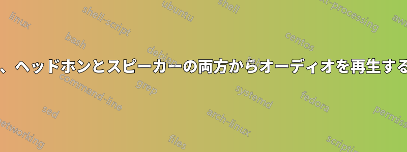 ヘッドホンを接続したときに、ヘッドホンとスピーカーの両方からオーディオを再生するにはどうすればよいですか?