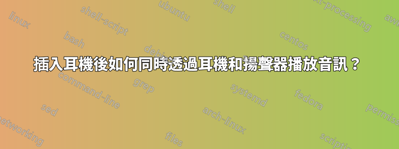 插入耳機後如何同時透過耳機和揚聲器播放音訊？