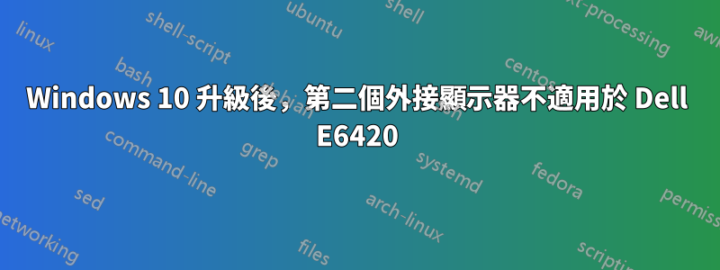 Windows 10 升級後，第二個外接顯示器不適用於 Dell E6420