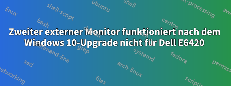 Zweiter externer Monitor funktioniert nach dem Windows 10-Upgrade nicht für Dell E6420