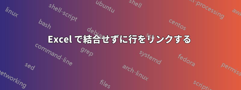 Excel で結合せずに行をリンクする