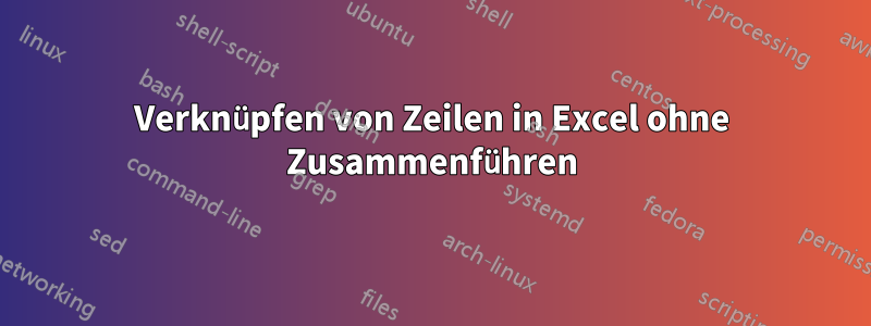 Verknüpfen von Zeilen in Excel ohne Zusammenführen