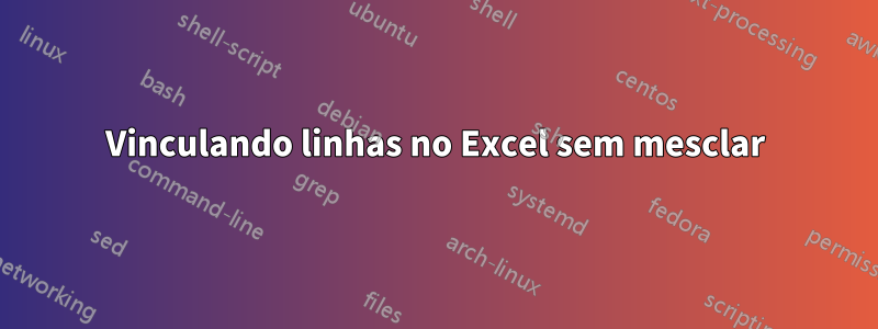 Vinculando linhas no Excel sem mesclar