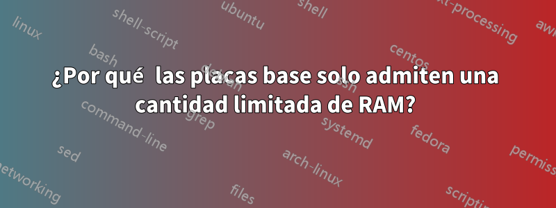 ¿Por qué las placas base solo admiten una cantidad limitada de RAM?