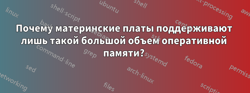 Почему материнские платы поддерживают лишь такой большой объем оперативной памяти?