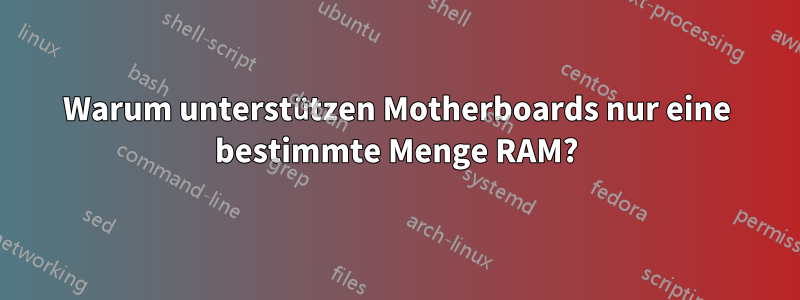 Warum unterstützen Motherboards nur eine bestimmte Menge RAM?