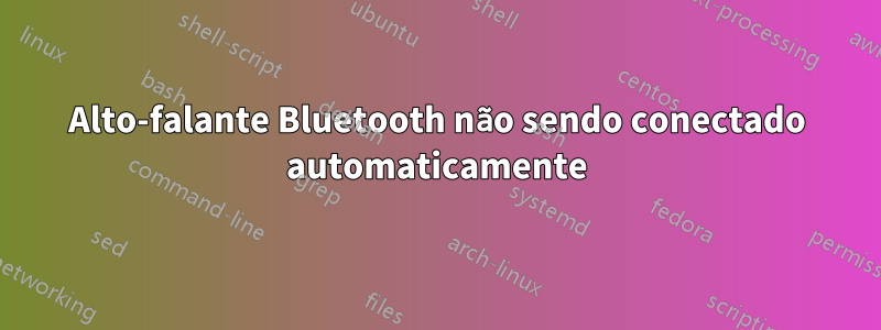 Alto-falante Bluetooth não sendo conectado automaticamente