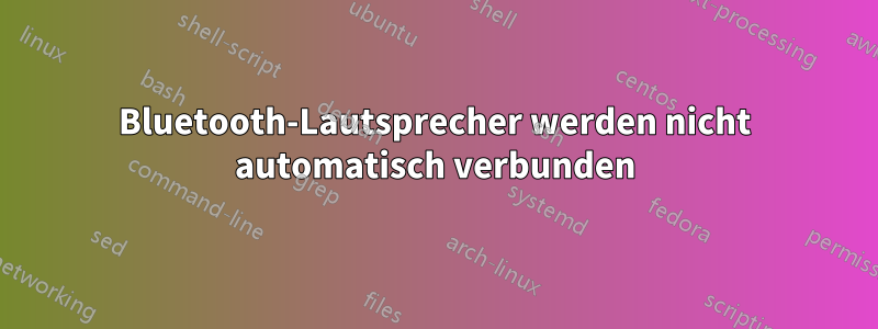 Bluetooth-Lautsprecher werden nicht automatisch verbunden