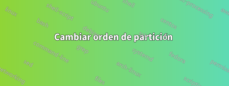 Cambiar orden de partición