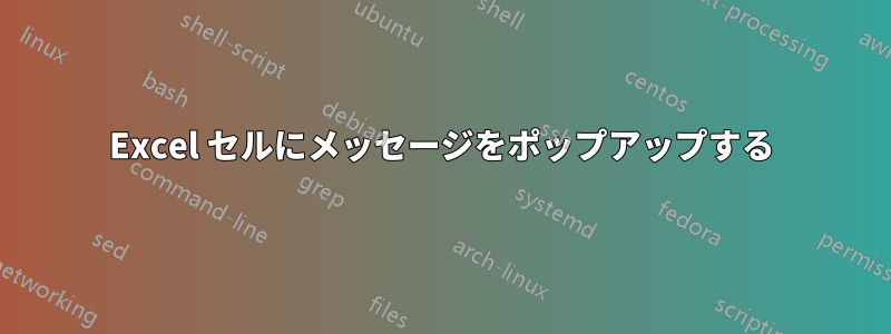 Excel セルにメッセージをポップアップする