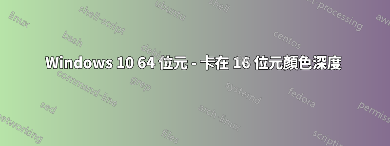 Windows 10 64 位元 - 卡在 16 位元顏色深度