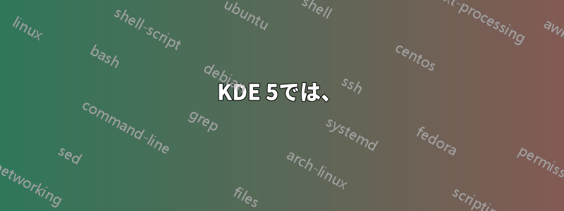 KDE 5では、