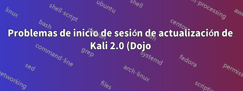 Problemas de inicio de sesión de actualización de Kali 2.0 (Dojo)