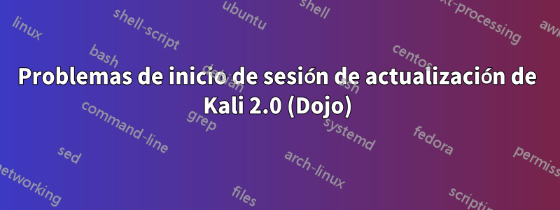 Problemas de inicio de sesión de actualización de Kali 2.0 (Dojo)