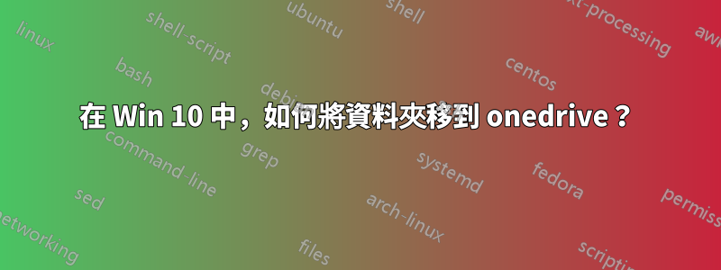 在 Win 10 中，如何將資料夾移到 onedrive？