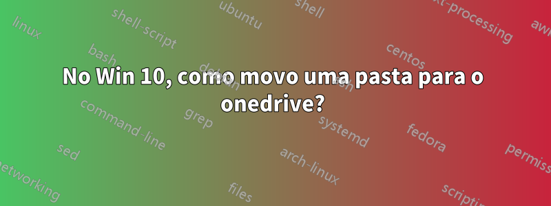 No Win 10, como movo uma pasta para o onedrive?