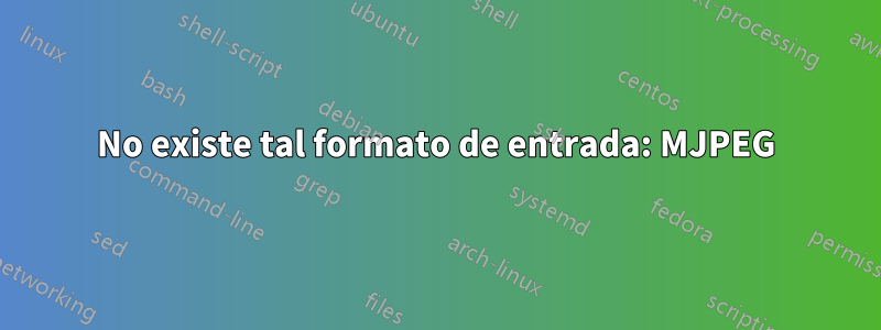 No existe tal formato de entrada: MJPEG