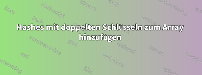 Hashes mit doppelten Schlüsseln zum Array hinzufügen