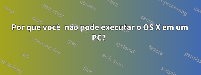 Por que você não pode executar o OS X em um PC? 