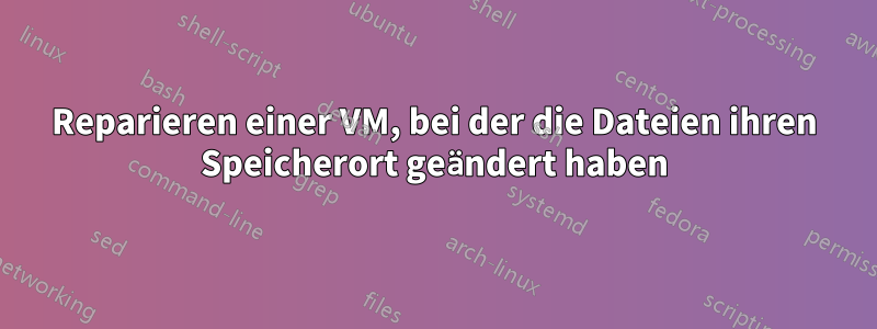 Reparieren einer VM, bei der die Dateien ihren Speicherort geändert haben