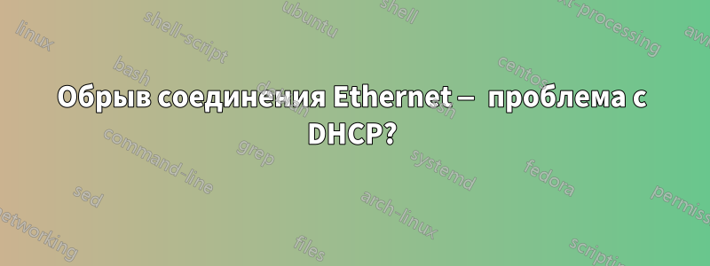 Обрыв соединения Ethernet — проблема с DHCP?