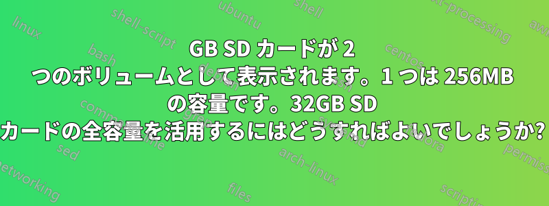 32GB SD カードが 2 つのボリュームとして表示されます。1 つは 256MB の容量です。32GB SD カードの全容量を活用するにはどうすればよいでしょうか?