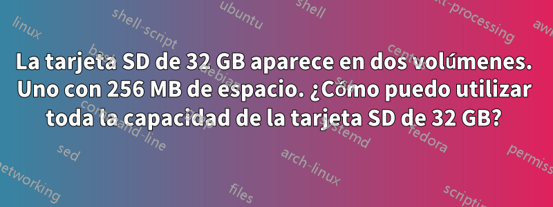 La tarjeta SD de 32 GB aparece en dos volúmenes. Uno con 256 MB de espacio. ¿Cómo puedo utilizar toda la capacidad de la tarjeta SD de 32 GB?