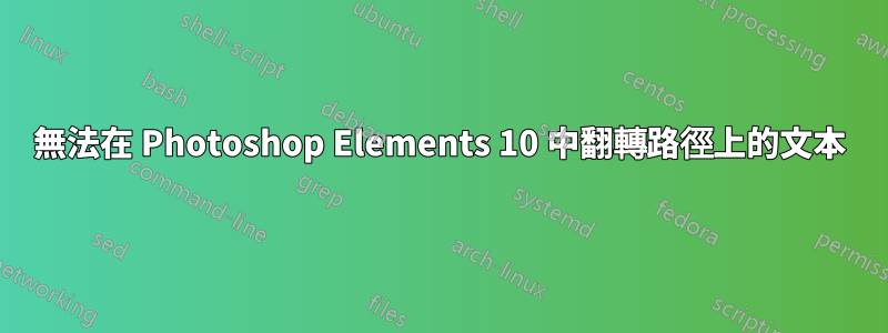 無法在 Photoshop Elements 10 中翻轉路徑上的文本