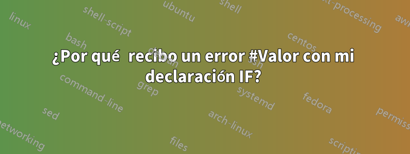 ¿Por qué recibo un error #Valor con mi declaración IF?