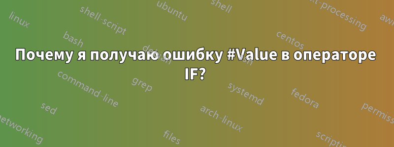 Почему я получаю ошибку #Value в операторе IF?