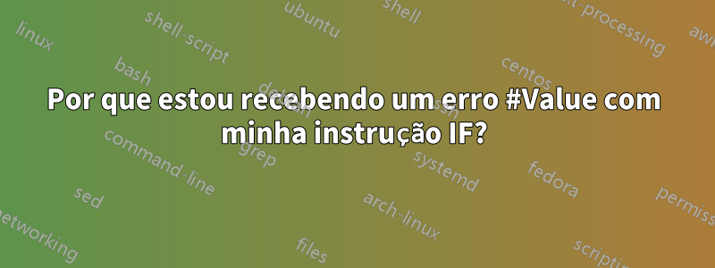 Por que estou recebendo um erro #Value com minha instrução IF?