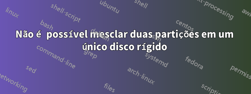 Não é possível mesclar duas partições em um único disco rígido