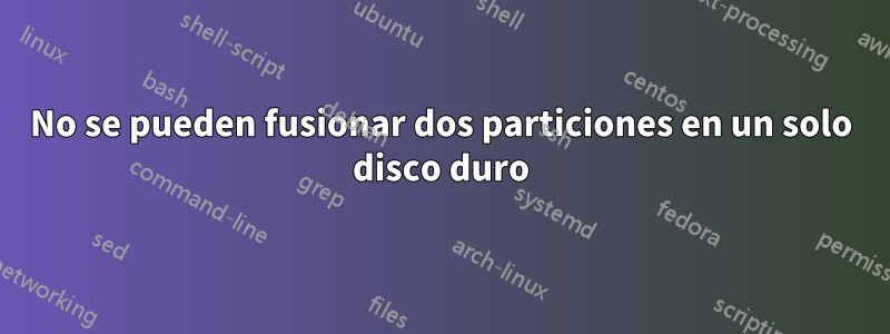 No se pueden fusionar dos particiones en un solo disco duro