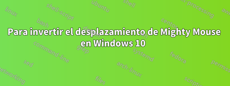 Para invertir el desplazamiento de Mighty Mouse en Windows 10 