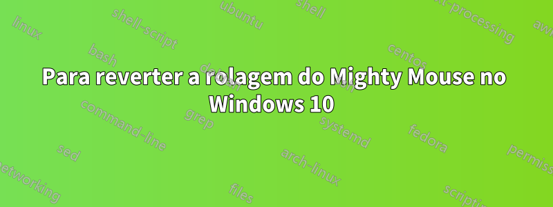 Para reverter a rolagem do Mighty Mouse no Windows 10 