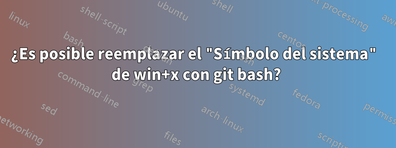 ¿Es posible reemplazar el "Símbolo del sistema" de win+x con git bash?