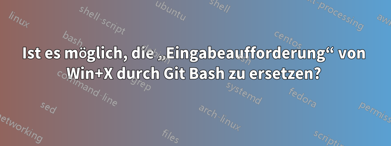 Ist es möglich, die „Eingabeaufforderung“ von Win+X durch Git Bash zu ersetzen?