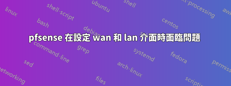 pfsense 在設定 wan 和 lan 介面時面臨問題