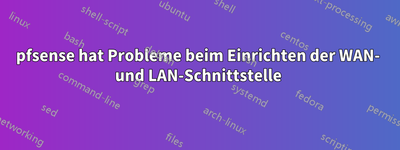 pfsense hat Probleme beim Einrichten der WAN- und LAN-Schnittstelle