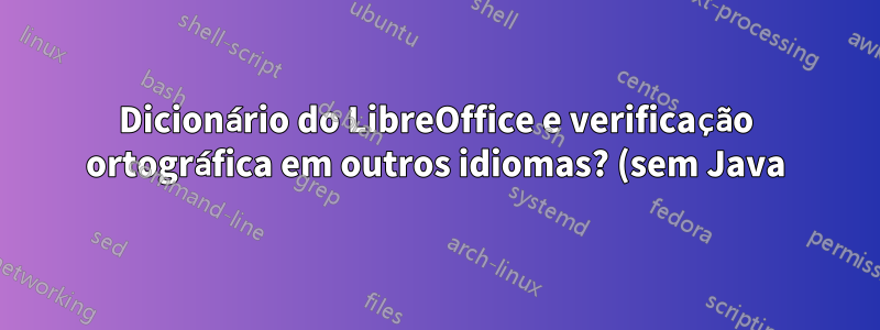 Dicionário do LibreOffice e verificação ortográfica em outros idiomas? (sem Java)